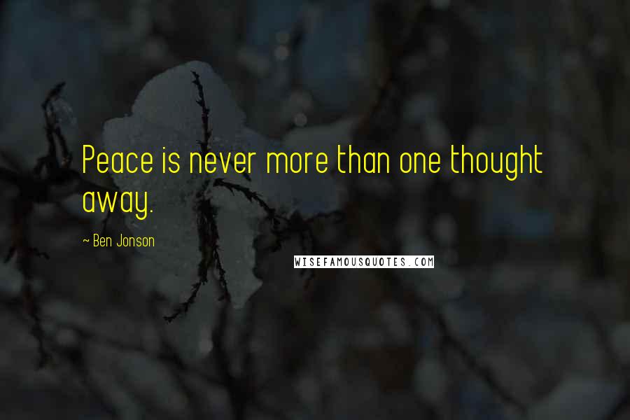 Ben Jonson Quotes: Peace is never more than one thought away.