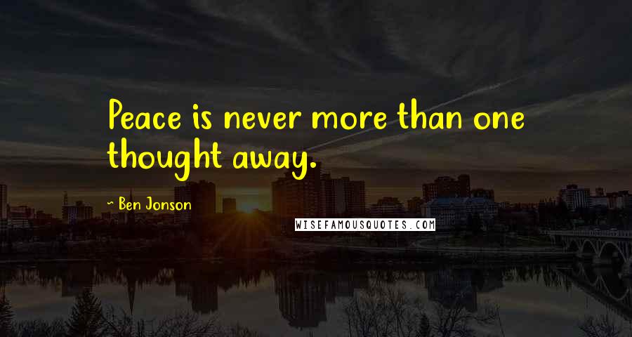 Ben Jonson Quotes: Peace is never more than one thought away.