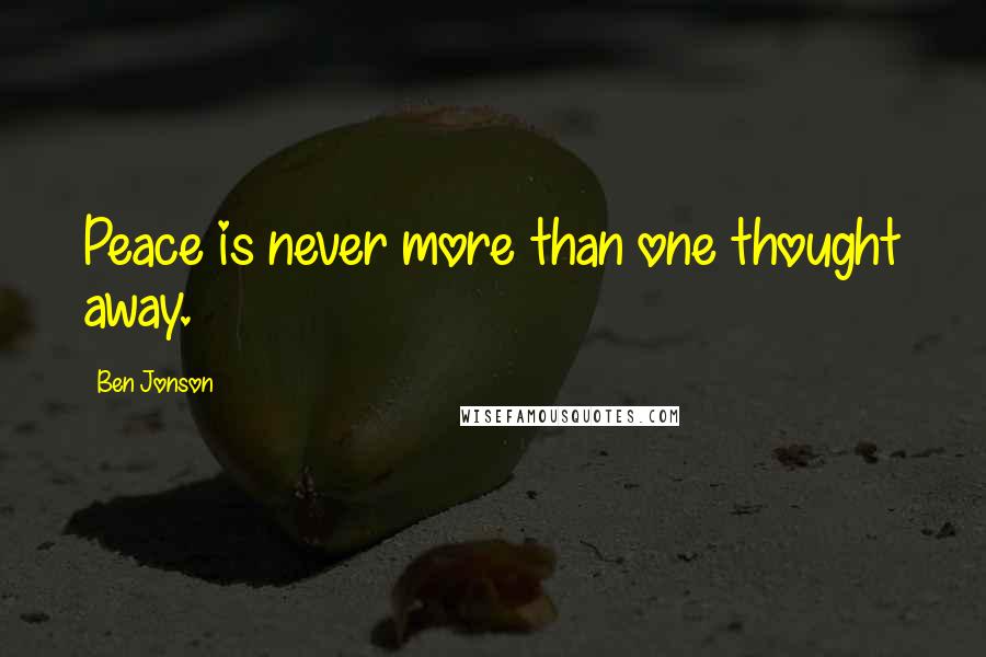 Ben Jonson Quotes: Peace is never more than one thought away.