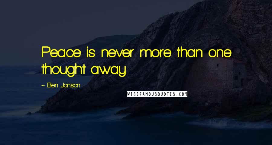 Ben Jonson Quotes: Peace is never more than one thought away.