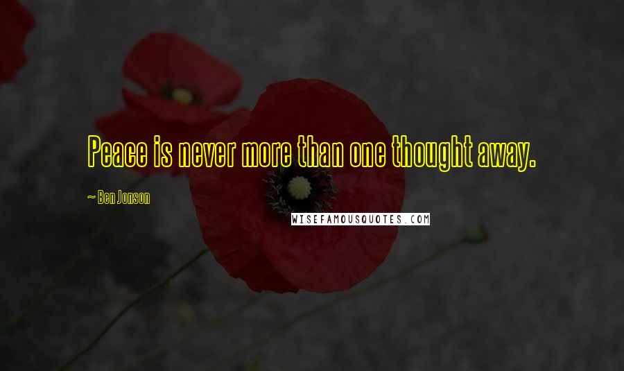 Ben Jonson Quotes: Peace is never more than one thought away.