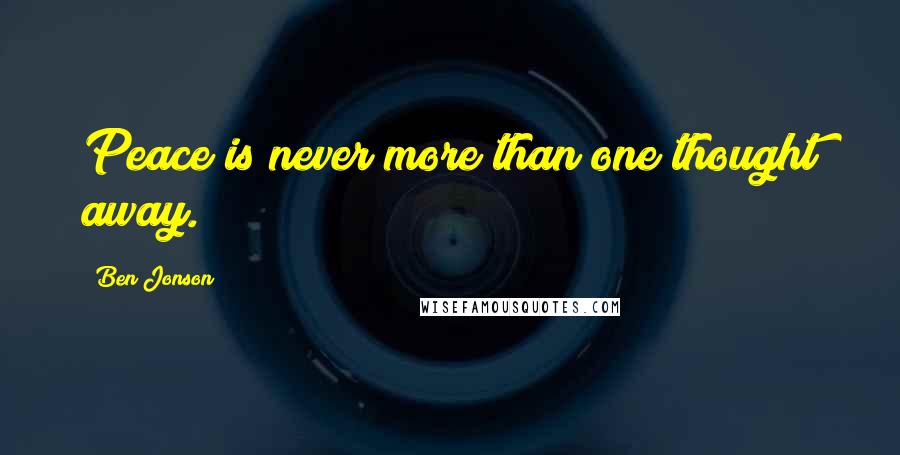 Ben Jonson Quotes: Peace is never more than one thought away.