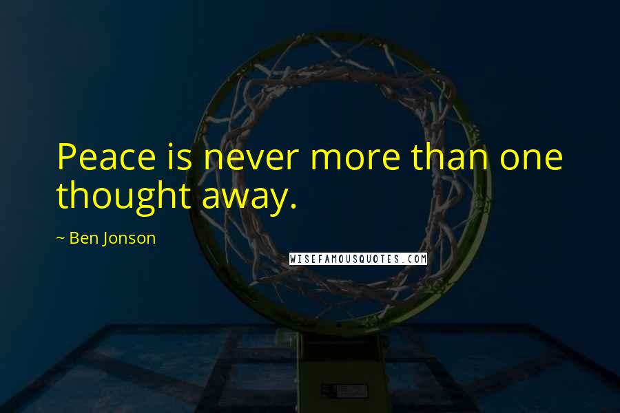 Ben Jonson Quotes: Peace is never more than one thought away.