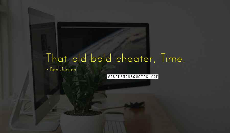 Ben Jonson Quotes: That old bald cheater, Time.