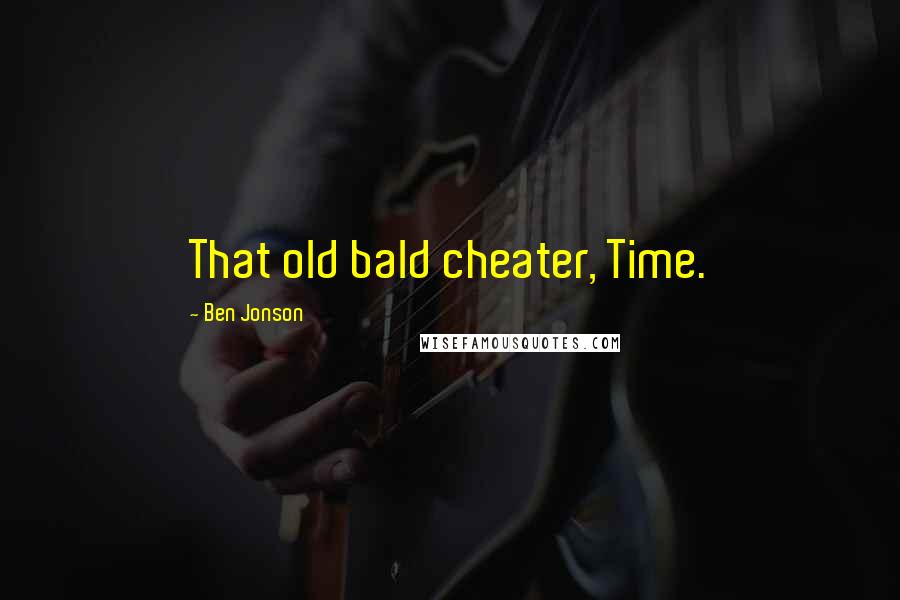 Ben Jonson Quotes: That old bald cheater, Time.