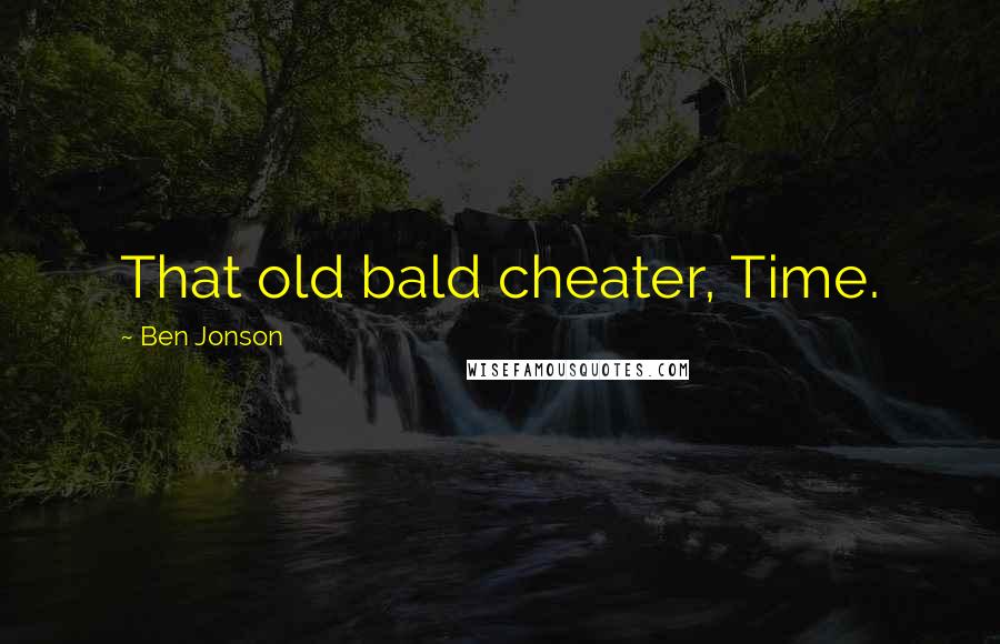 Ben Jonson Quotes: That old bald cheater, Time.