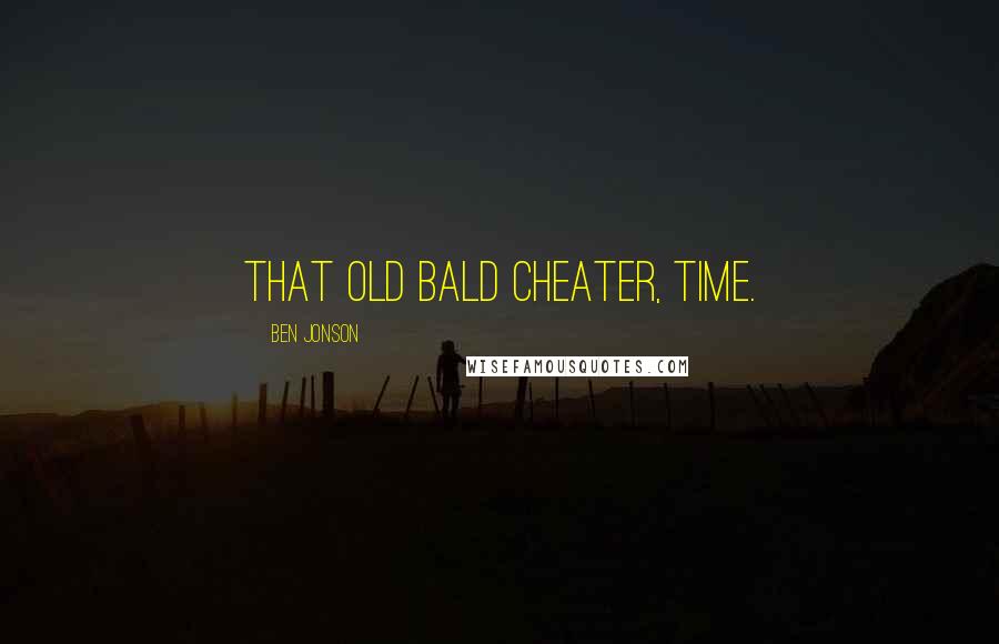 Ben Jonson Quotes: That old bald cheater, Time.