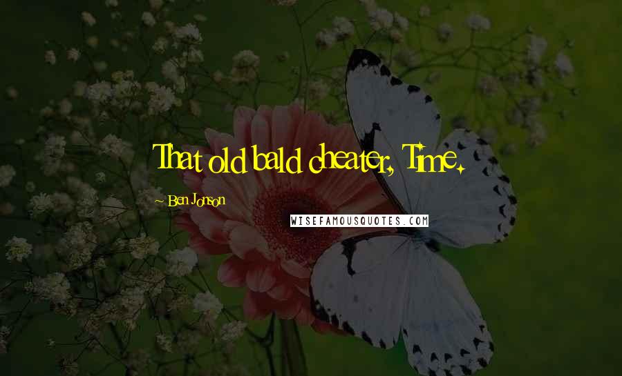 Ben Jonson Quotes: That old bald cheater, Time.