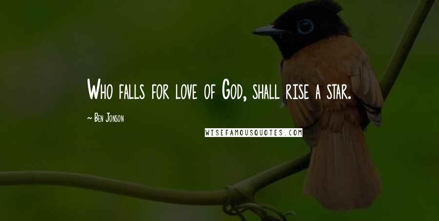 Ben Jonson Quotes: Who falls for love of God, shall rise a star.
