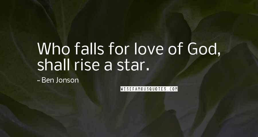 Ben Jonson Quotes: Who falls for love of God, shall rise a star.