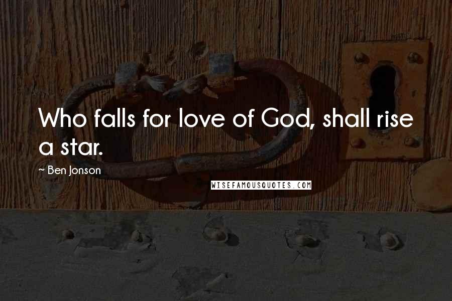 Ben Jonson Quotes: Who falls for love of God, shall rise a star.