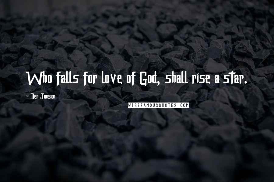 Ben Jonson Quotes: Who falls for love of God, shall rise a star.