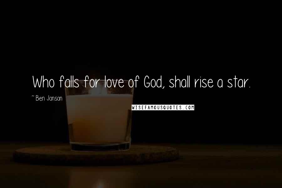 Ben Jonson Quotes: Who falls for love of God, shall rise a star.