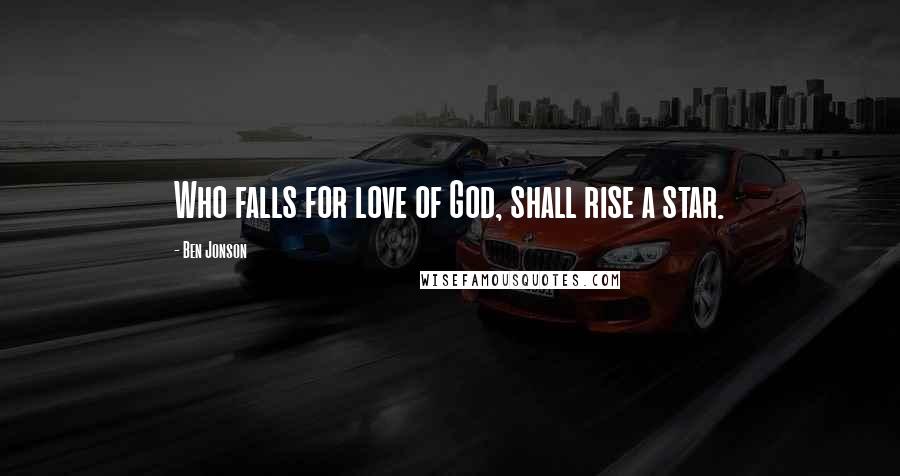 Ben Jonson Quotes: Who falls for love of God, shall rise a star.