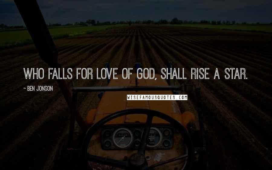 Ben Jonson Quotes: Who falls for love of God, shall rise a star.