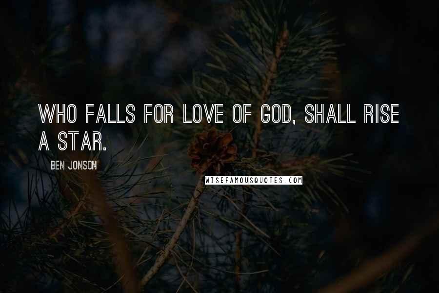 Ben Jonson Quotes: Who falls for love of God, shall rise a star.