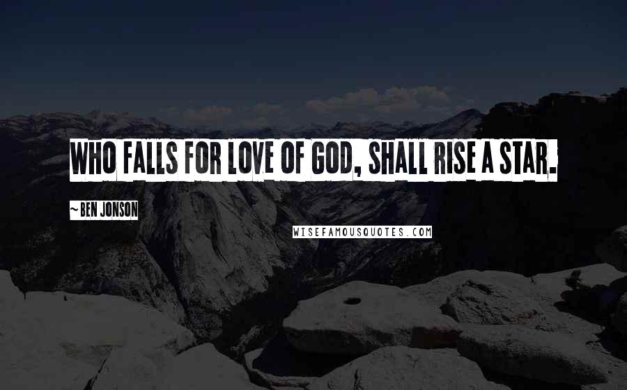 Ben Jonson Quotes: Who falls for love of God, shall rise a star.