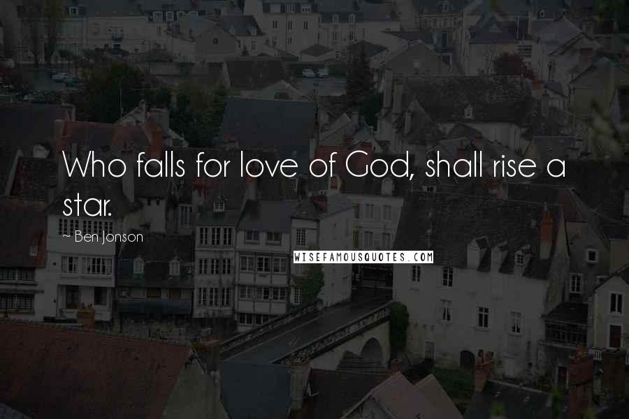 Ben Jonson Quotes: Who falls for love of God, shall rise a star.