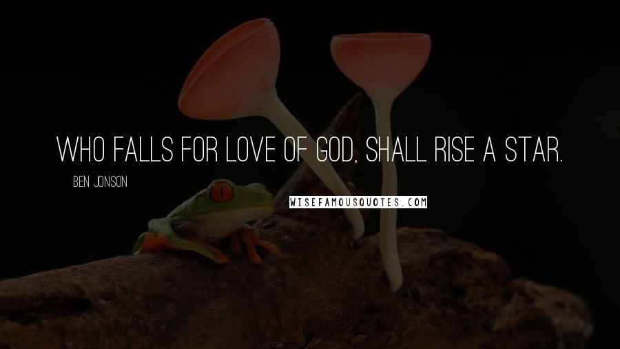 Ben Jonson Quotes: Who falls for love of God, shall rise a star.