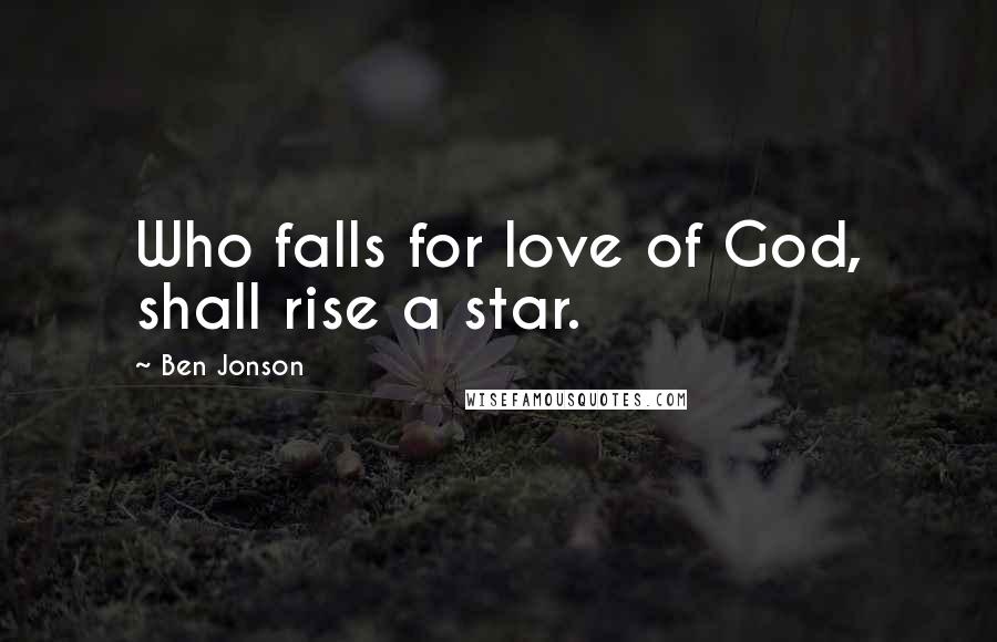 Ben Jonson Quotes: Who falls for love of God, shall rise a star.