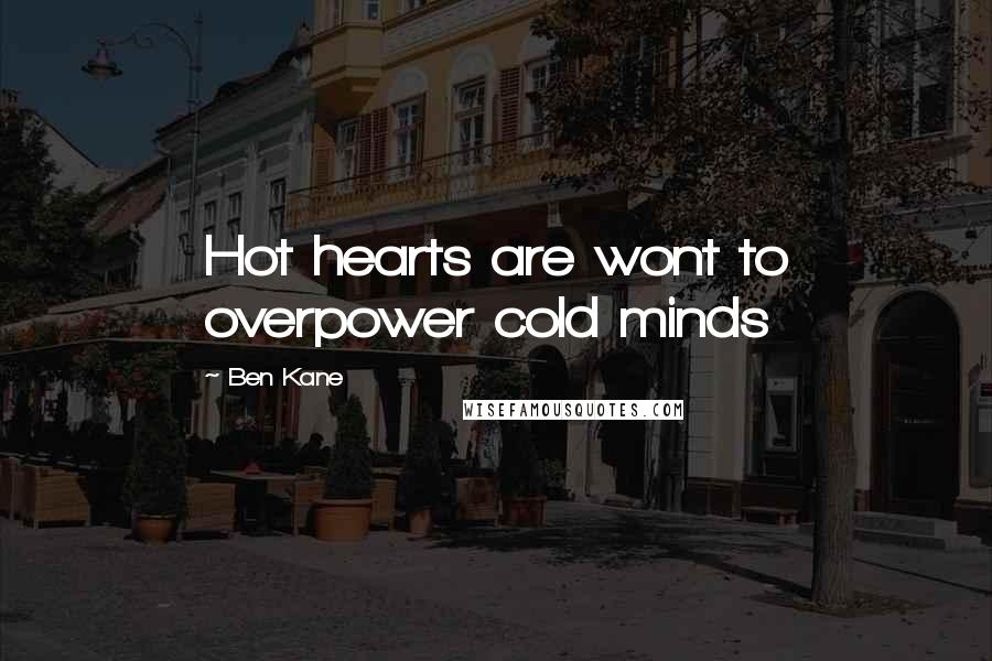 Ben Kane Quotes: Hot hearts are wont to overpower cold minds