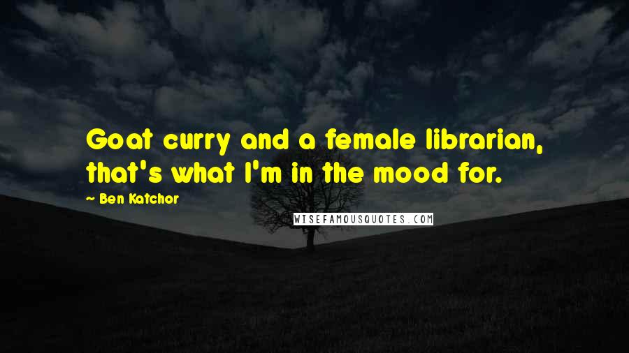 Ben Katchor Quotes: Goat curry and a female librarian, that's what I'm in the mood for.