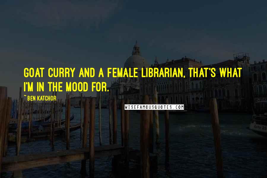 Ben Katchor Quotes: Goat curry and a female librarian, that's what I'm in the mood for.