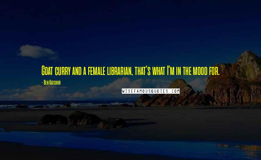 Ben Katchor Quotes: Goat curry and a female librarian, that's what I'm in the mood for.