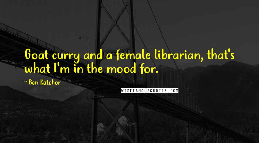 Ben Katchor Quotes: Goat curry and a female librarian, that's what I'm in the mood for.