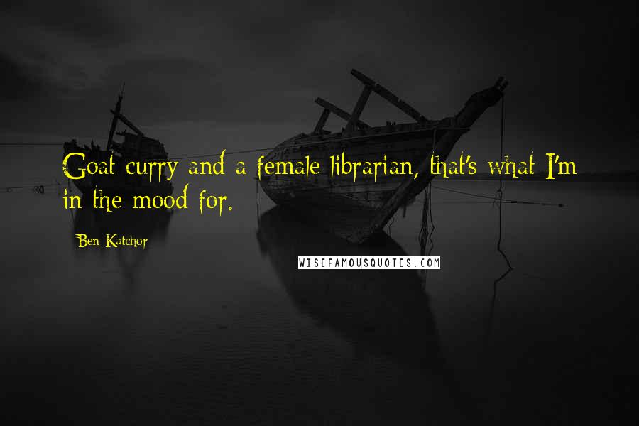 Ben Katchor Quotes: Goat curry and a female librarian, that's what I'm in the mood for.
