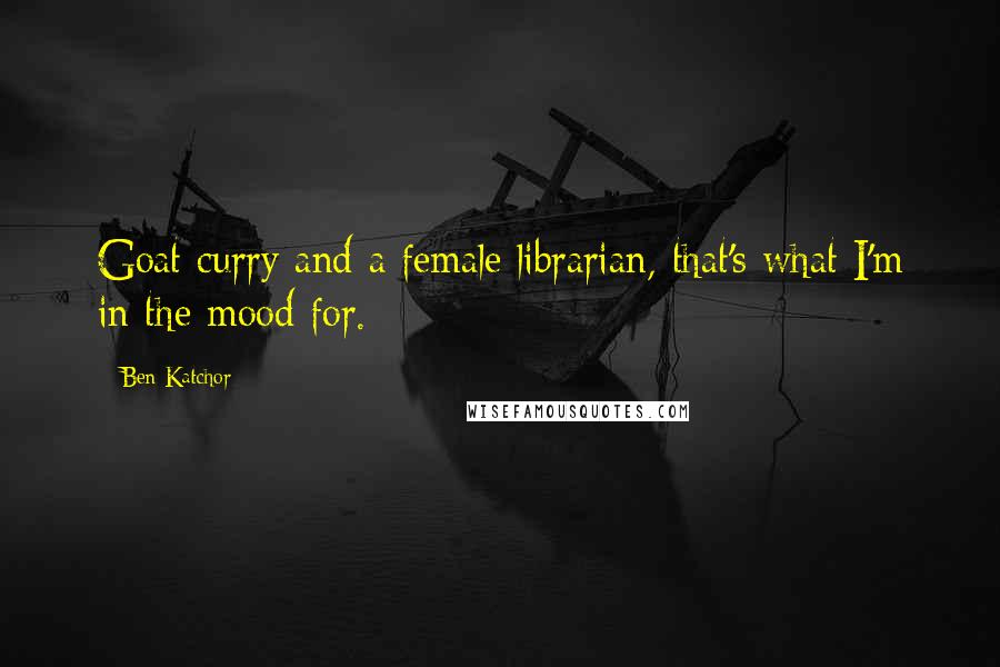 Ben Katchor Quotes: Goat curry and a female librarian, that's what I'm in the mood for.