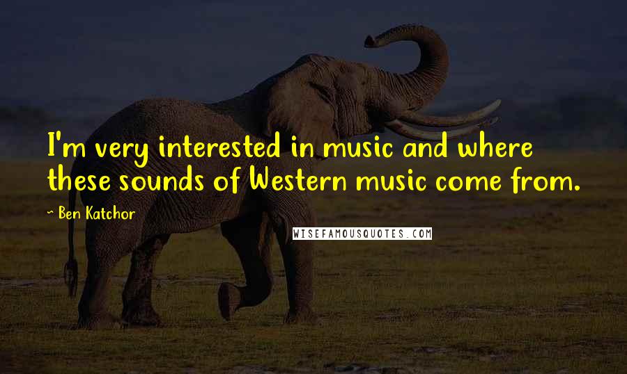 Ben Katchor Quotes: I'm very interested in music and where these sounds of Western music come from.