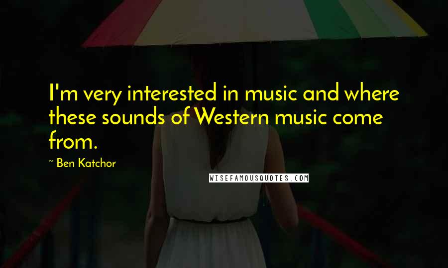 Ben Katchor Quotes: I'm very interested in music and where these sounds of Western music come from.