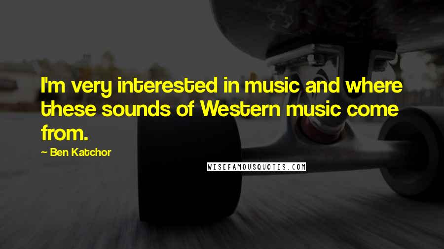 Ben Katchor Quotes: I'm very interested in music and where these sounds of Western music come from.