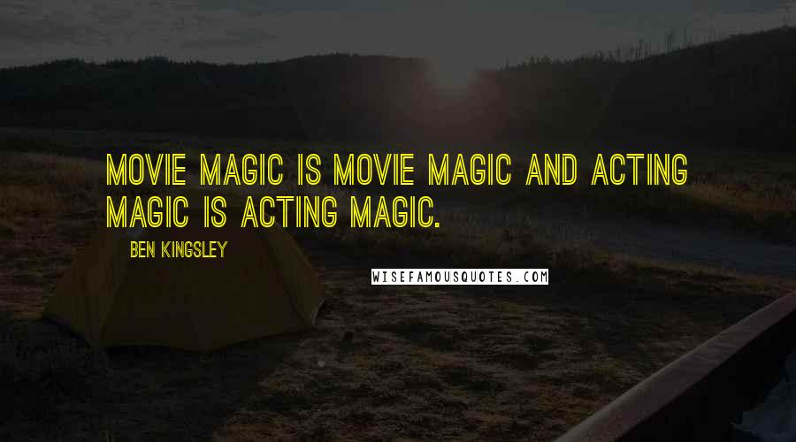 Ben Kingsley Quotes: Movie magic is movie magic and acting magic is acting magic.