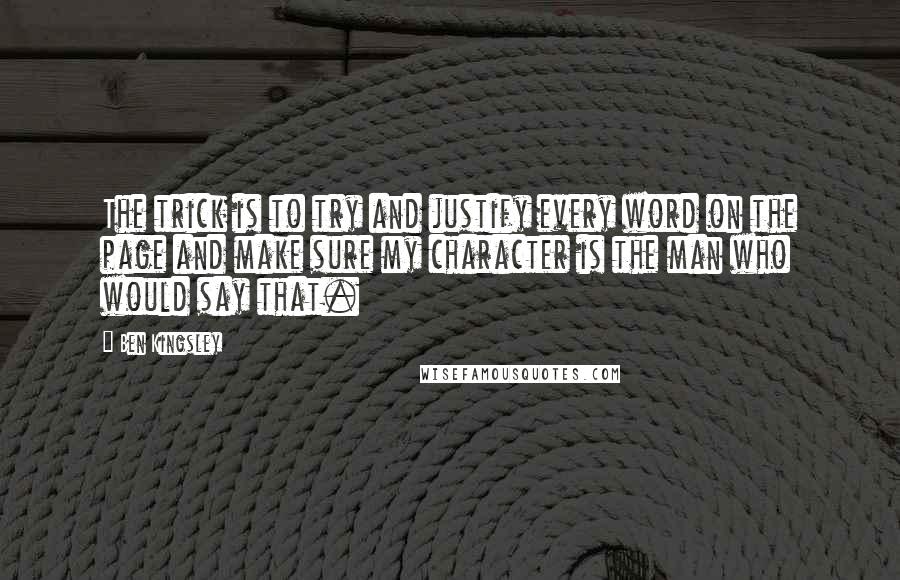 Ben Kingsley Quotes: The trick is to try and justify every word on the page and make sure my character is the man who would say that.