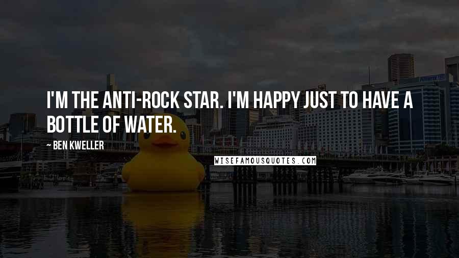 Ben Kweller Quotes: I'm the anti-rock star. I'm happy just to have a bottle of water.