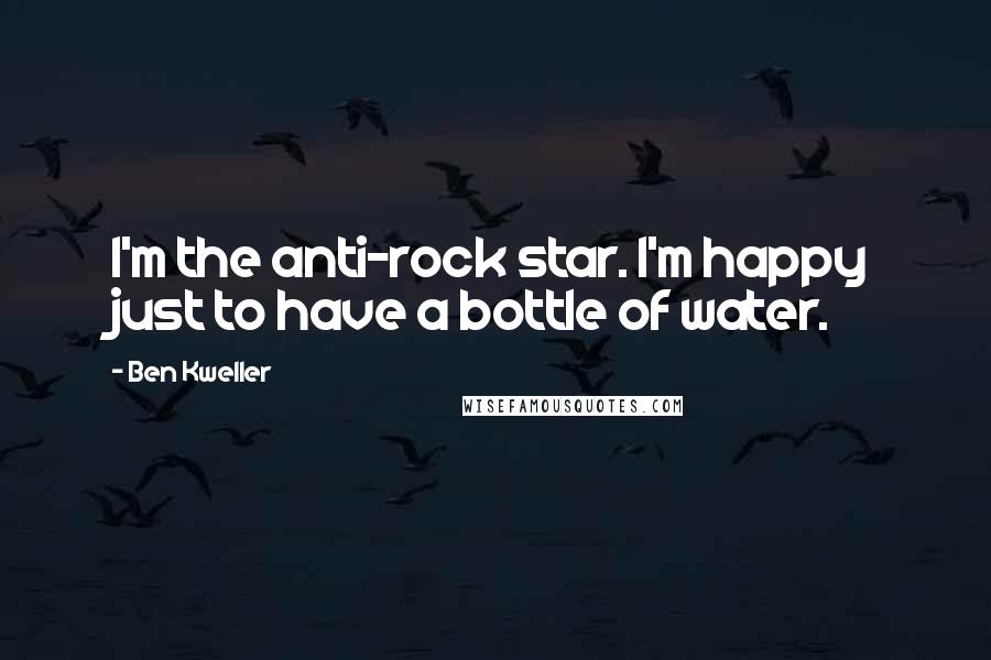 Ben Kweller Quotes: I'm the anti-rock star. I'm happy just to have a bottle of water.