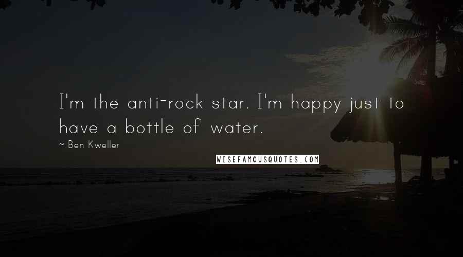 Ben Kweller Quotes: I'm the anti-rock star. I'm happy just to have a bottle of water.