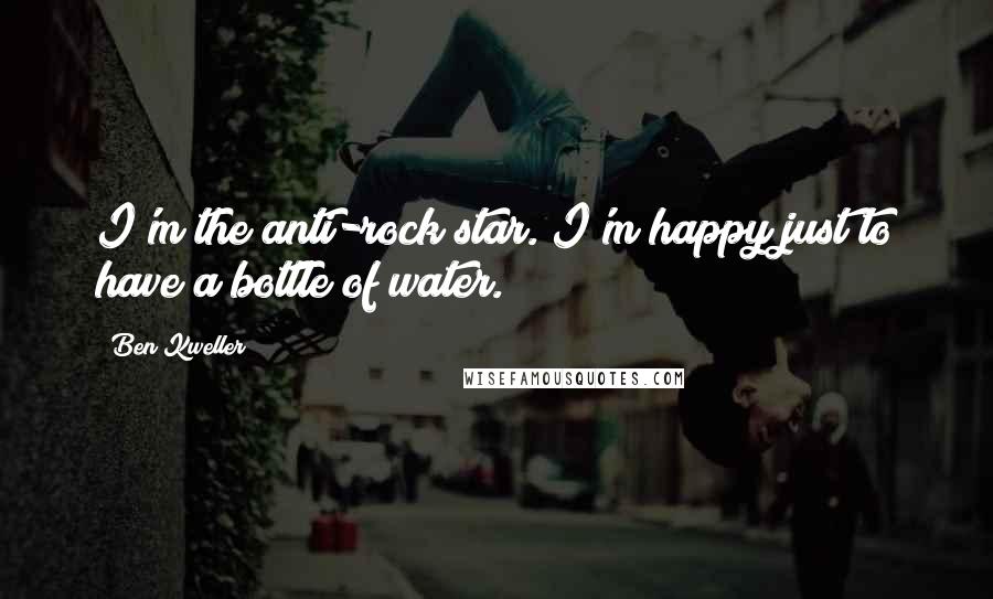 Ben Kweller Quotes: I'm the anti-rock star. I'm happy just to have a bottle of water.