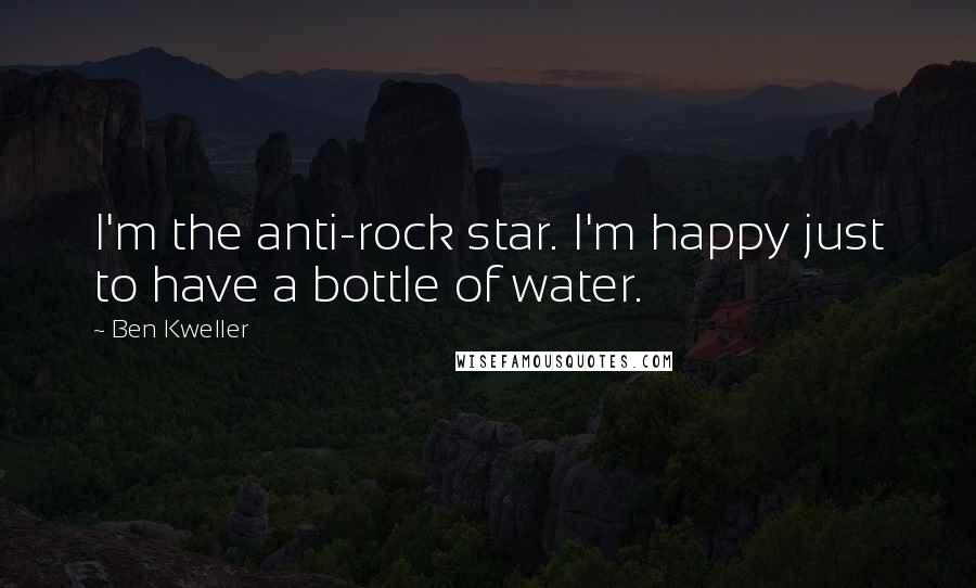 Ben Kweller Quotes: I'm the anti-rock star. I'm happy just to have a bottle of water.
