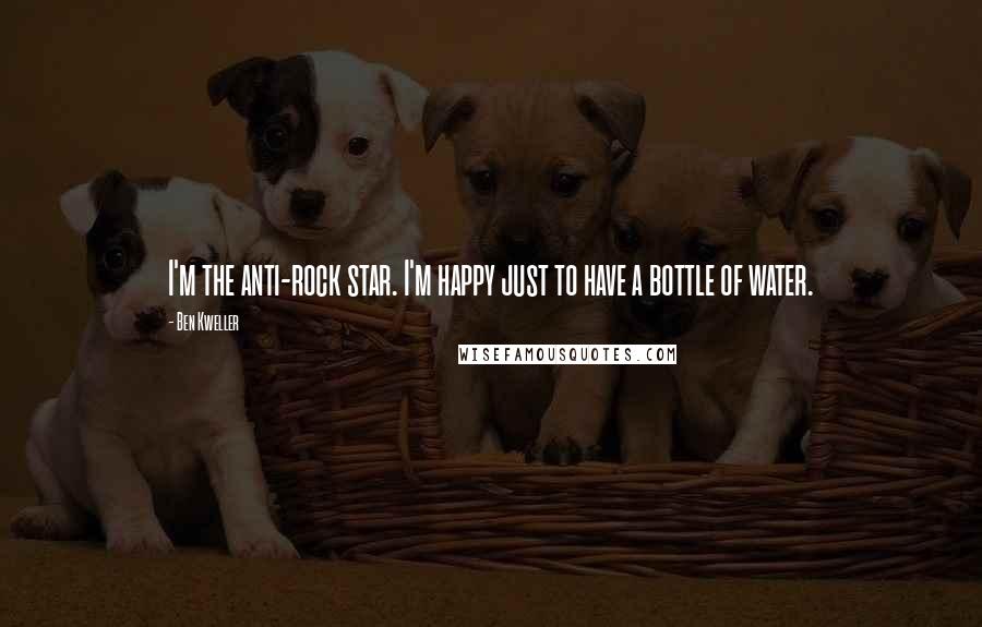 Ben Kweller Quotes: I'm the anti-rock star. I'm happy just to have a bottle of water.