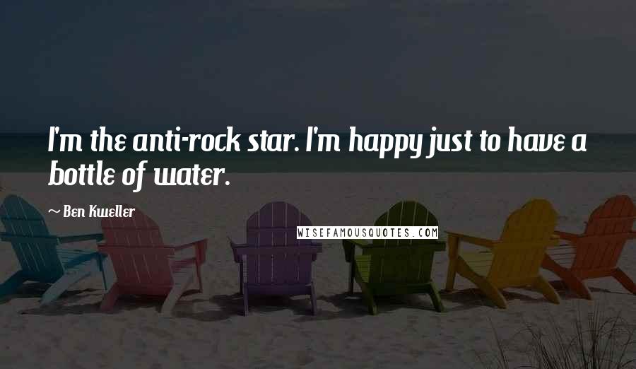 Ben Kweller Quotes: I'm the anti-rock star. I'm happy just to have a bottle of water.