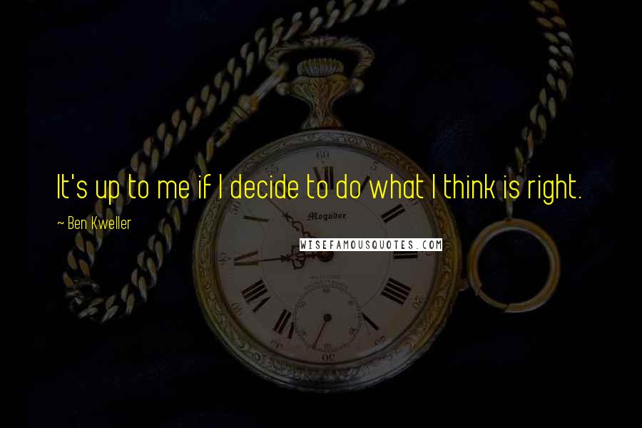 Ben Kweller Quotes: It's up to me if I decide to do what I think is right.