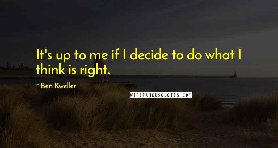 Ben Kweller Quotes: It's up to me if I decide to do what I think is right.
