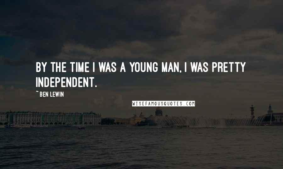 Ben Lewin Quotes: By the time I was a young man, I was pretty independent.