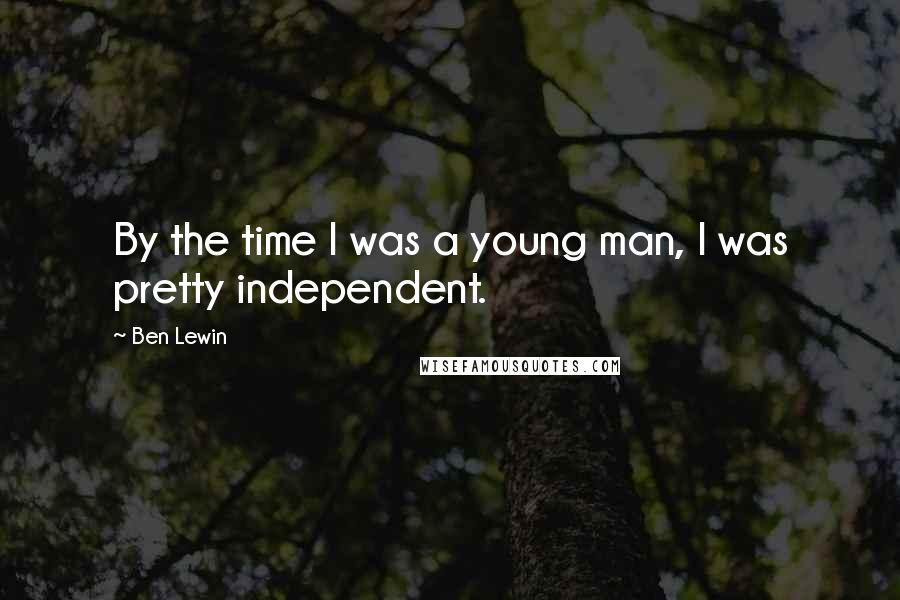 Ben Lewin Quotes: By the time I was a young man, I was pretty independent.