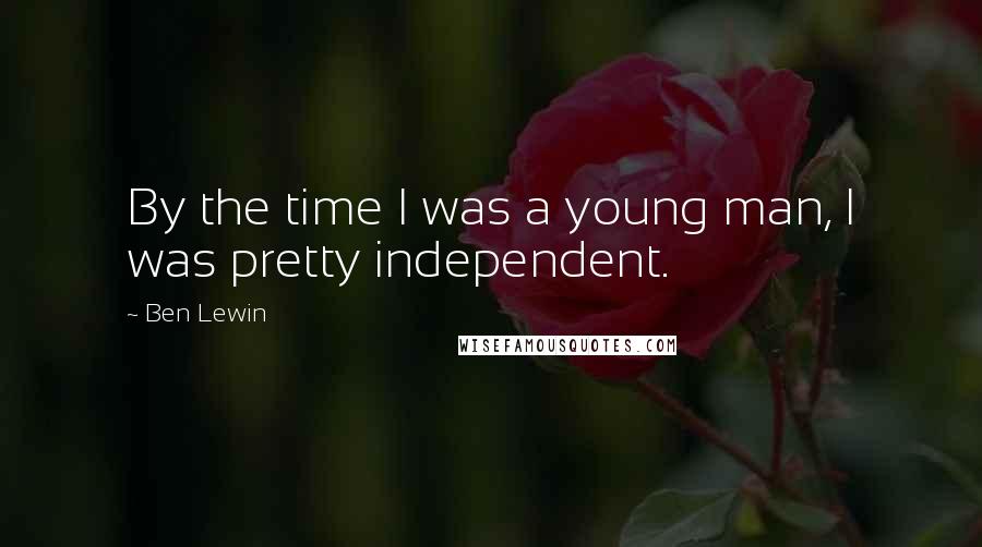 Ben Lewin Quotes: By the time I was a young man, I was pretty independent.