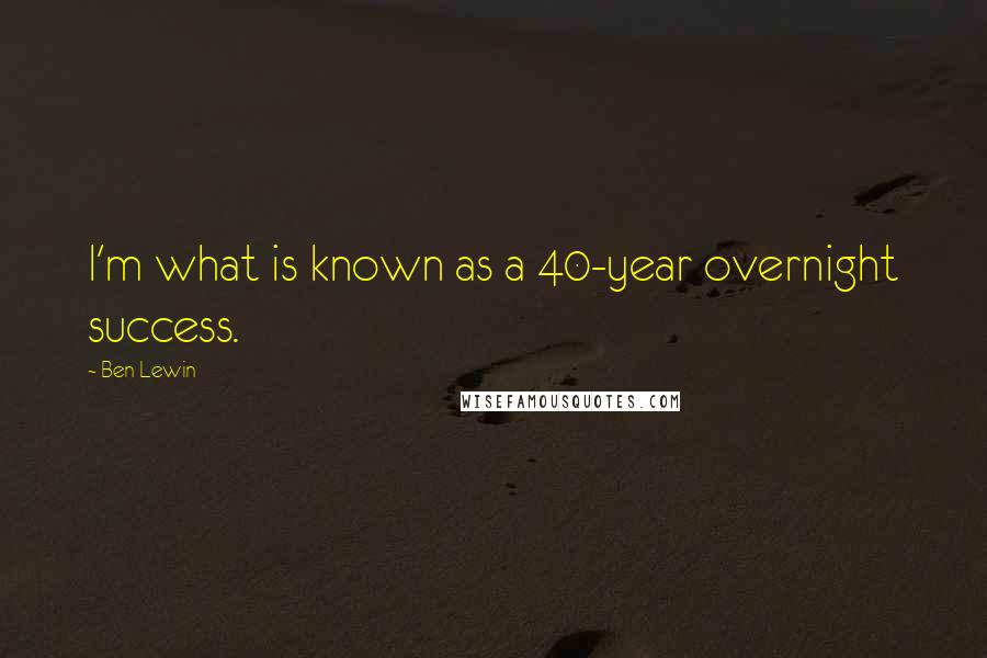 Ben Lewin Quotes: I'm what is known as a 40-year overnight success.