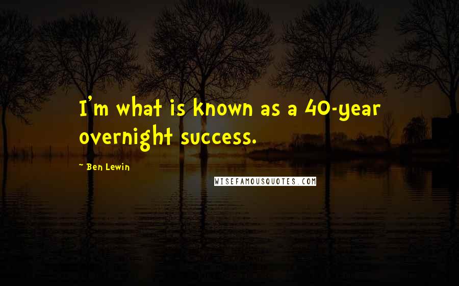 Ben Lewin Quotes: I'm what is known as a 40-year overnight success.